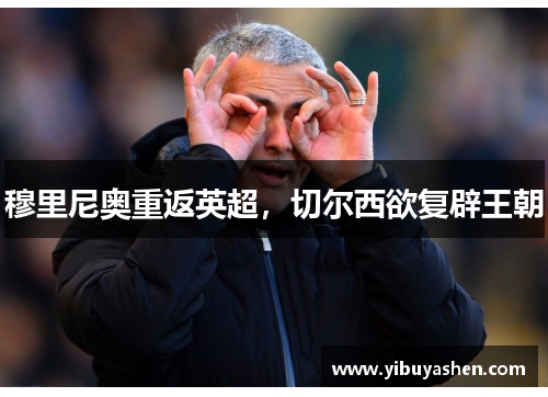 穆里尼奥重返英超,切尔西欲复辟王朝